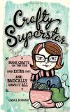 Crafty Superstar Make Crafts on the Side, Earn Extra Cash, and Basically Have It All 2009 9781600613203 Front Cover