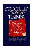 Structured On-the-Job Training Unleashing Employee Expertise in the Workplace  9781881052203 Front Cover