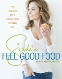 Giada's Feel Good Food My Healthy Recipes and Secrets: a Cookbook 2013 9780307987204 Front Cover