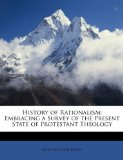 History of Rationalism Embracing a Survey of the Present State of Protestant Theology 2010 9781147027204 Front Cover