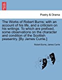 Works of Robert Burns; with an Account of His Life, and a Criticism on His Writings to Which Are Prefixed, Some Observations on the Character And 2011 9781241118204 Front Cover