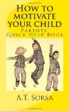 How to Motivate Your Child Parents' Quick Help Book 2011 9781461109204 Front Cover