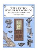 Sears, Roebuck Home Builder's Catalog The Complete Illustrated 1910 Edition  9780486263205 Front Cover