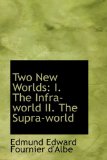 Two New Worlds 1. the Infra-world 2. the Supra-world: 2009 9781103866205 Front Cover