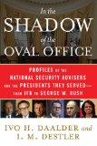 In the Shadow of the Oval Office Profiles of the National Security Advisers and the Presidents They Served--From JFK to George W. Bush 2011 9781416553205 Front Cover