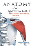 Anatomy of the Moving Body, Second Edition A Basic Course in Bones, Muscles, and Joints