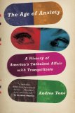 Age of Anxiety A History of America&#39;s Turbulent Affair with Tranquilizers