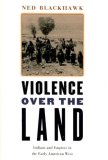 Violence over the Land Indians and Empires in the Early American West