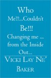 Who Me??... Couldn't Be!!! Changing Me ... from the Inside Out... 2006 9781419625206 Front Cover