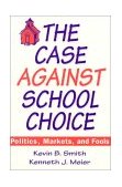 Case Against School Choice Politics, Markets, and Fools  9781563245206 Front Cover
