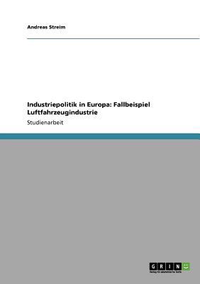 Industriepolitik in Europ Fallbeispiel Luftfahrzeugindustrie 2011 9783640856206 Front Cover
