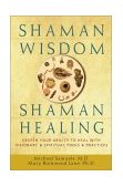 Shaman Wisdom, Shaman Healing Deepen Your Ability to Heal with Visionary and Spiritual Tools and Practices 2003 9780471418207 Front Cover