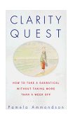 Clarity Quest How to Take a Sabbatical Without Taking More Than a Week Off 1999 9780684863207 Front Cover