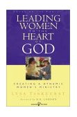 Leading Women to the Heart of God Creating a Dynamic Women's Ministry 2002 9780802449207 Front Cover