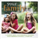 Your Family in Pictures The Parents' Guide to Photographing Vacations, Family Portraits, Holidays, and Every Day 2014 9780823086207 Front Cover