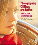 Photographing Children and Babies How to Take Great Pictures 2005 9781581154207 Front Cover