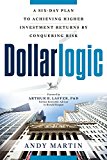 Dollarlogic A Six-Day Plan to Achieving Higher Investment Returns by Conquering Risk  9781632650207 Front Cover