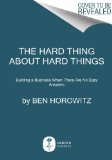 Hard Thing about Hard Things Building a Business When There Are No Easy Answers