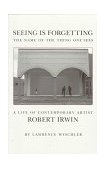 Seeing Is Forgetting The Name of the Thing One Sees - A Life of Contemporary Artist Robert Irwin cover art