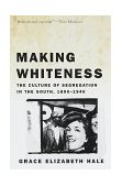 Making Whiteness The Culture of Segregation in the South, 1890-1940