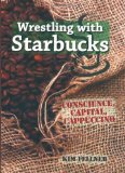 Wrestling with Starbucks Conscience, Capital, Cappuccino  9780813543208 Front Cover