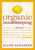 Organic Housekeeping In Which the Nontoxic Avenger Shows You How to Improve Your Health and That of Your Family, While You Save Time, Money, And, Perhaps, Your Sanity  9780743256209 Front Cover