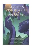 Mystics, Visionaries, and Prophets A Historical Anthology of Women&#39;s Spiritual Writings