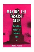 Making the Fascist Self The Political Culture of Interwar Italy