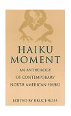Haiku Moment An Anthology of Contemporary North American Haiku 1993 9780804818209 Front Cover