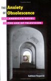 Anxiety of Obsolescence The American Novel in the Age of Television  9780826515209 Front Cover