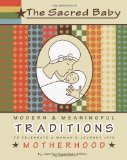 Sacred Baby Modern and Meaningful Traditions to Celebrate a Woman's Journey into Motherhood 2012 9781468118209 Front Cover