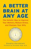 Better Brain at Any Age The Holistic Way to Improve Your Memory, Reduce Stress, and Sharpen Your Wits (for Readers of Change Your Brain, Change Your Life and Unlimited Memory) 2008 9781573243209 Front Cover