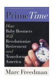 Prime Time How Baby Boomers Will Revolutionize Retirement and Transform America 2002 9781586481209 Front Cover