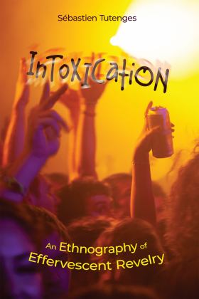 Intoxication An Ethnography of Effervescent Revelry  9781978831209 Front Cover