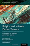 Religion and Intimate Partner Violence Understanding the Challenges and Proposing Solutions  9780190607210 Front Cover