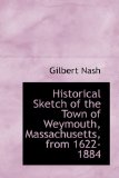Historical Sketch of the Town of Weymouth, Massachusetts, From 1622-1884 2009 9781110013210 Front Cover
