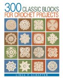 300 Classic Blocks for Crochet Projects 2011 9781600598210 Front Cover