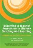 Becoming a Teacher Researcher in Literacy Teaching and Learning Strategies and Tools for the Inquiry Process