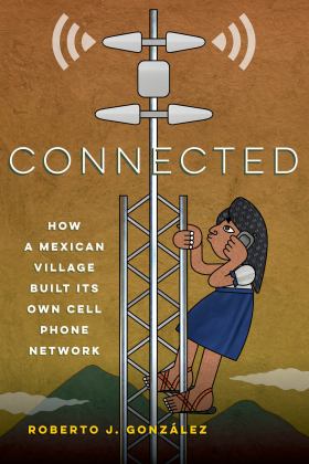 Connected How a Mexican Village Built Its Own Cell Phone Network  9780520344211 Front Cover
