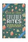 Consumer Rites The Buying and Selling of American Holidays 1997 9780691017211 Front Cover