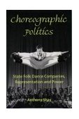 Choreographic Politics State Folk Dance Companies, Representation and Power 2002 9780819565211 Front Cover