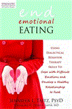 End Emotional Eating Using Dialectical Behavior Therapy Skills to Cope with Difficult Emotions and Develop a Healthy Relationship to Food 2012 9781608821211 Front Cover