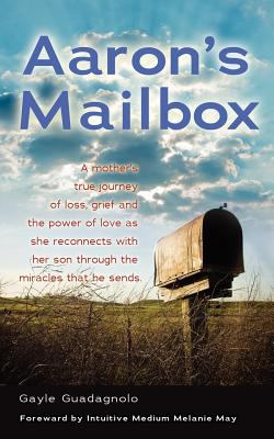Aaron's Mailbox A Mother's True Journey As She Reconnects with Her Son after His Passing and the Miracles That He Sends; His Spirit Lives On 1st 9781937600211 Front Cover