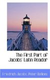 The First Part of Jacobs' Latin Reader: 2008 9780559612213 Front Cover