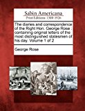 Diaries and Correspondence of the Right Hon. George Rose Containing Original Letters of the Most Distinguished Statesmen of His Day. Volume 1 Of 2012 9781275618213 Front Cover