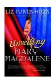 Unveiling Mary Magdalene Discover the Truth about a Not-So-Bad Girl of the Bible  9781400070213 Front Cover