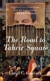 Road to Tahrir Square Egypt and the United States from the Rise of Nasser to the Fall of Mubarak  9781595587213 Front Cover