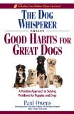 Dog Whisperer Presents - Good Habits for Great Dogs A Positive Approach to Solving Problems for Puppies and Dogs  9781440503214 Front Cover