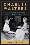 Charles Walters The Director Who Made Hollywood Dance  9780813147215 Front Cover