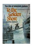 To the Golden Shore The Life of Adoniram Judson cover art
